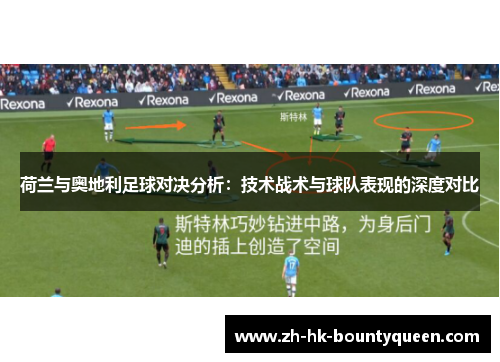 荷兰与奥地利足球对决分析:技术战术与球队表现的深度对比 荷兰与奥地利足球对决分析:技术战术与球队表现的深度对比