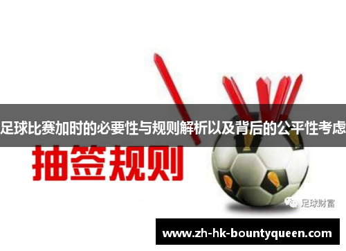 足球比赛加时的必要性与规则解析以及背后的公平性考虑 足球比赛加时的必要性与规则解析以及背后的公平性考虑