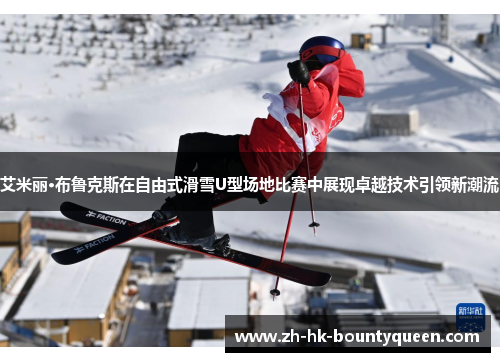 艾米丽·布鲁克斯在自由式滑雪U型场地比赛中展现卓越技术引领新潮流
