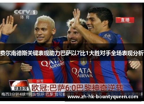 费尔南德斯关键表现助力巴萨以7比1大胜对手全场表现分析 费尔南德斯关键表现助力巴萨以7比1大胜对手全场表现分析