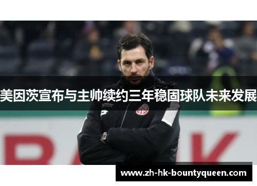 美因茨宣布与主帅续约三年稳固球队未来发展