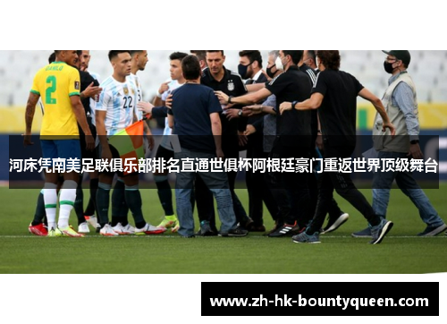 河床凭南美足联俱乐部排名直通世俱杯阿根廷豪门重返世界顶级舞台 河床凭南美足联俱乐部排名直通世俱杯阿根廷豪门重返世界顶级舞台