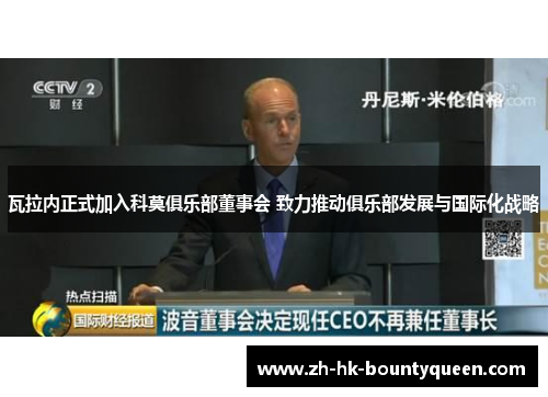 瓦拉内正式加入科莫俱乐部董事会 致力推动俱乐部发展与国际化战略 瓦拉内正式加入科莫俱乐部董事会 致力推动俱乐部发展与国际化战略