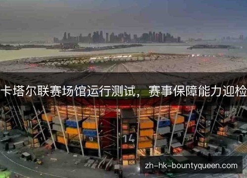 卡塔尔联赛场馆运行测试，赛事保障能力迎检