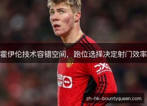 霍伊伦技术容错空间，跑位选择决定射门效率
